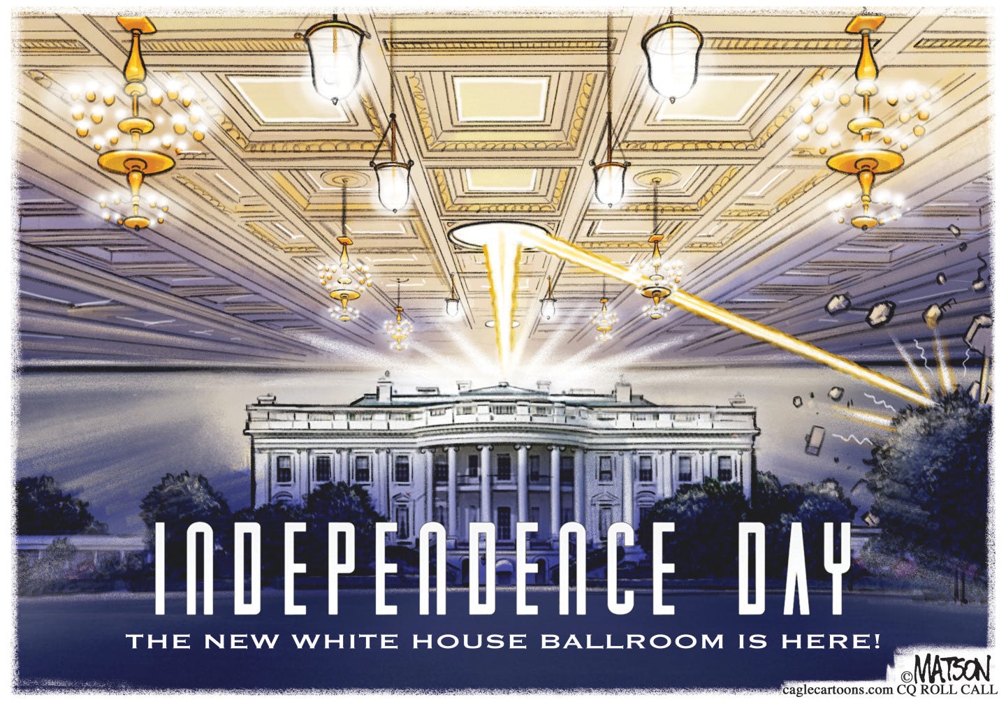 This cartoon is titled &amp;quot;Independence Day: The New White House Ballroom Is Here!&amp;quot; It&#039;s drawn to look like the poster from the &amp;quot;Independence Day&amp;quot; film that depicted an alien spacecraft looming over the White House. In this version, it&#039;s instead the gilded and ostentatious White House ballroom ceiling that looms over the White House. It shoots out a destructive beam from one of its lights to destroy a portion of the White House.