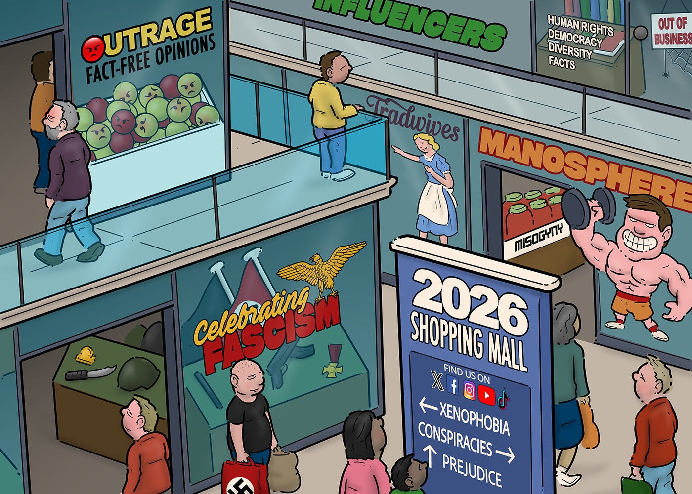 Cartoon showing the inside of a shopping mall with different stores and people walking around with shopping bags. One store sells fascist paraphernalia and has the text 'Celebrating Fascism' on its window. Another store is called 'Outrage: Fact-Free Opinions'. Two other stores are titled 'Manosphere' and 'Tradwives' and feature pictures of a muscular man and a smiling woman in a housewife's dress respectively. In the corner of the mall is a small bookshop with the text 'Human rights, democracy, diversity, facts' on the window. A sign behind the glass reads 'Out of business'. Two persons are looking at an information sign that says: '2026 Shopping Mall: xenophobia, go left, conspiracies, go right, prejudice, straight ahead'