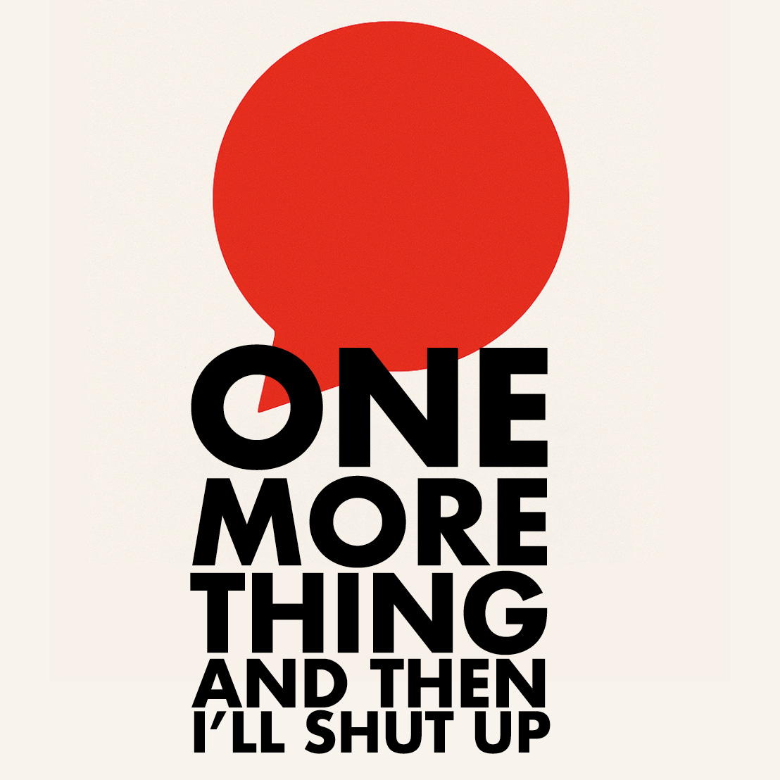 One More Thing and Then I'll Shut Up