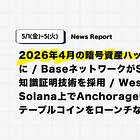 【5/1(金)~5(火)News Report】2026年4月の暗号資産ハック件数が過去最多に / BaseネットワークがSuccinctのゼロ知​​識証明技術を採用 / Western UnionがSolana上でAnchorage発行のUSDPTステーブルコインをローンチなど