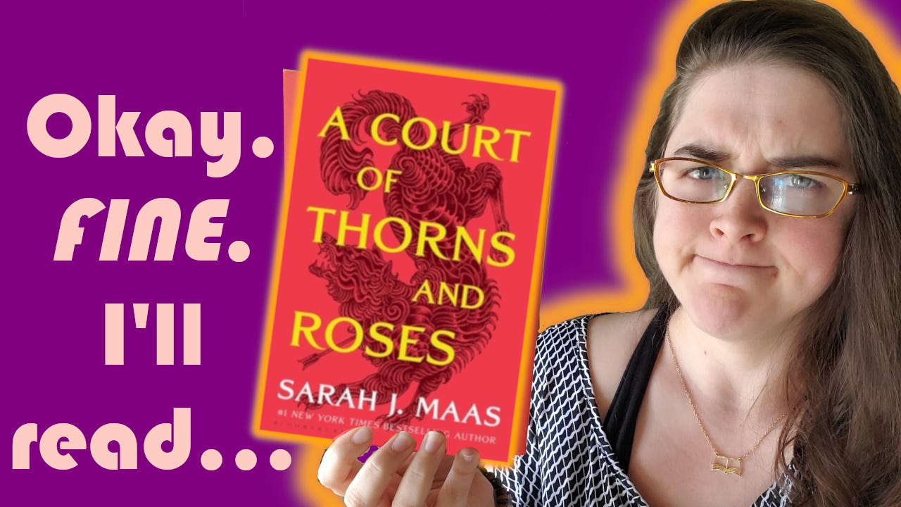Jerrica stares questioningly at the camera while holing A Court of Thorns and Roses. Text reads: Okay fine I'll read...