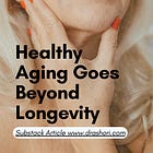 Healthy Aging Isn't About Longevity
