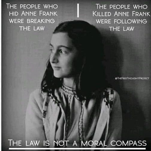 May be a black-and-white image of 1 person and text that says 'THE PEOPLE WHO HID ANNE FRANK WERE BREAKING THE LAW THE PEOPLE WHO KILLED ANNE FRANK WERE FOLLOWING THE LAW @THeFREETHOUDHTPROJECT ÛP LAW IS NOT A MORAL COMPASS'