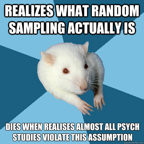 realizes what random sampling actually is dies when realises almost all  psych studies violate this assumption - Psychology Major Rat - quickmeme