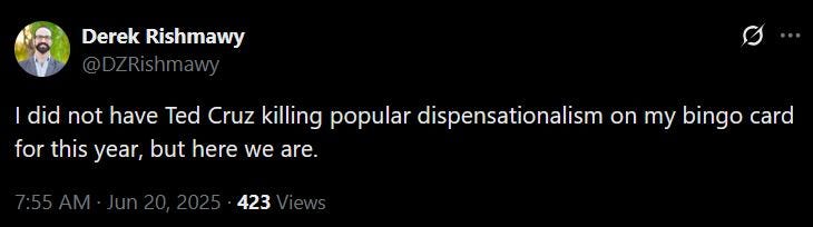 May be an image of text that says 'Derek Rishmawy I did not have Ted Cruz killing popular dispensationalism on my bingo card for this year, but here we are. 423'