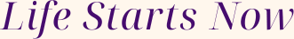 Life Starts Now