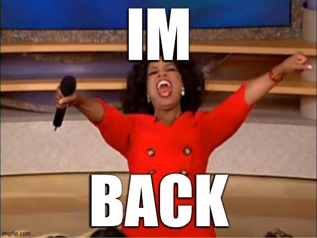 I'm back - Imgflip