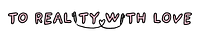 To Reality With Love