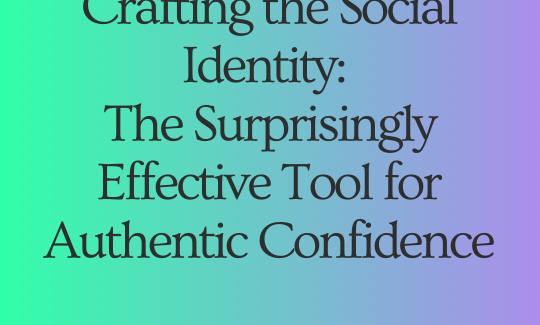 Crafting the Social Identity - The Surprisingly Effective Tool for Authentic Confidence