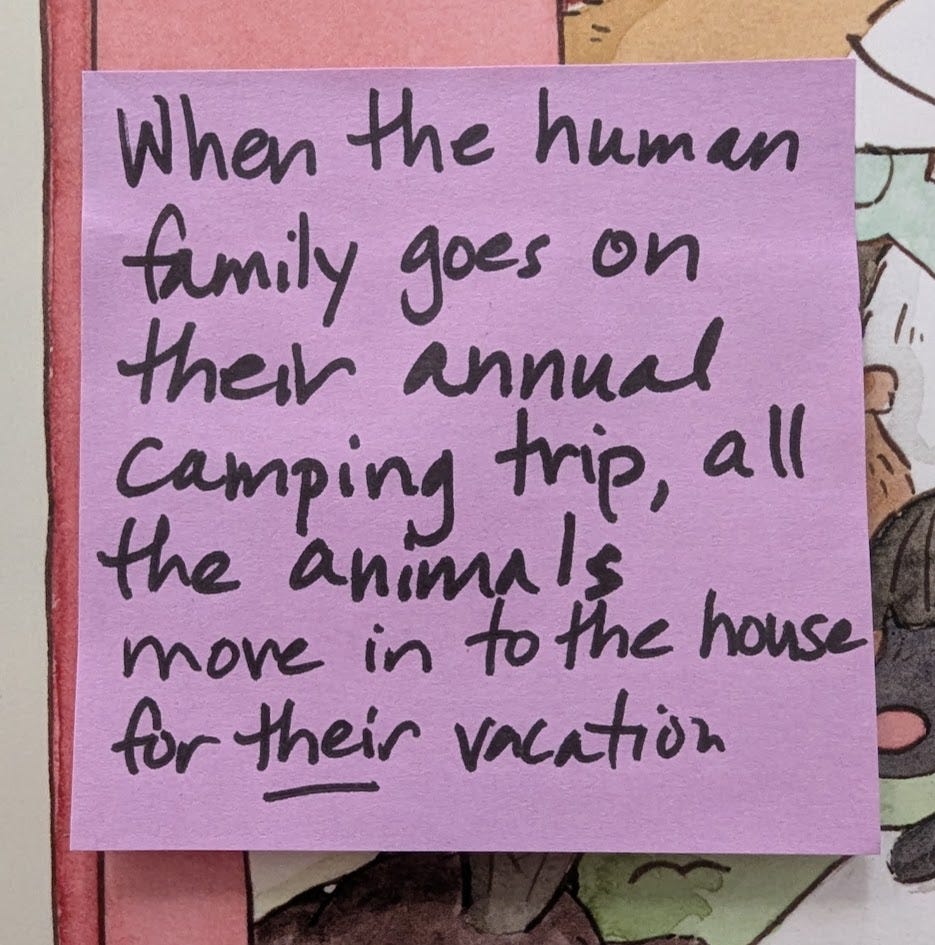 A sticky note that reads: "When the human family goes on their annual camping trip, all the animals move in to the house for THEIR vacation." A sticky note that reads: "When the human family goes on their annual camping trip, all the animals move in to the house for THEIR vacation."