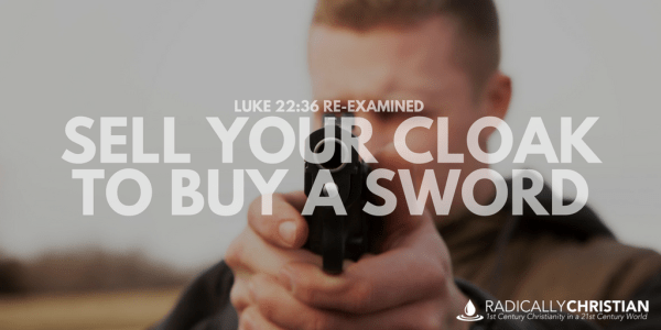 Luke 22:36, Sell Your Cloak to Buy a Sword Luke 22:36, Sell Your Cloak to Buy a Sword