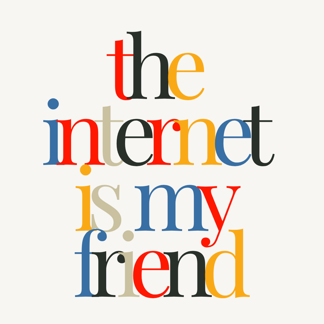 the internet is my friend