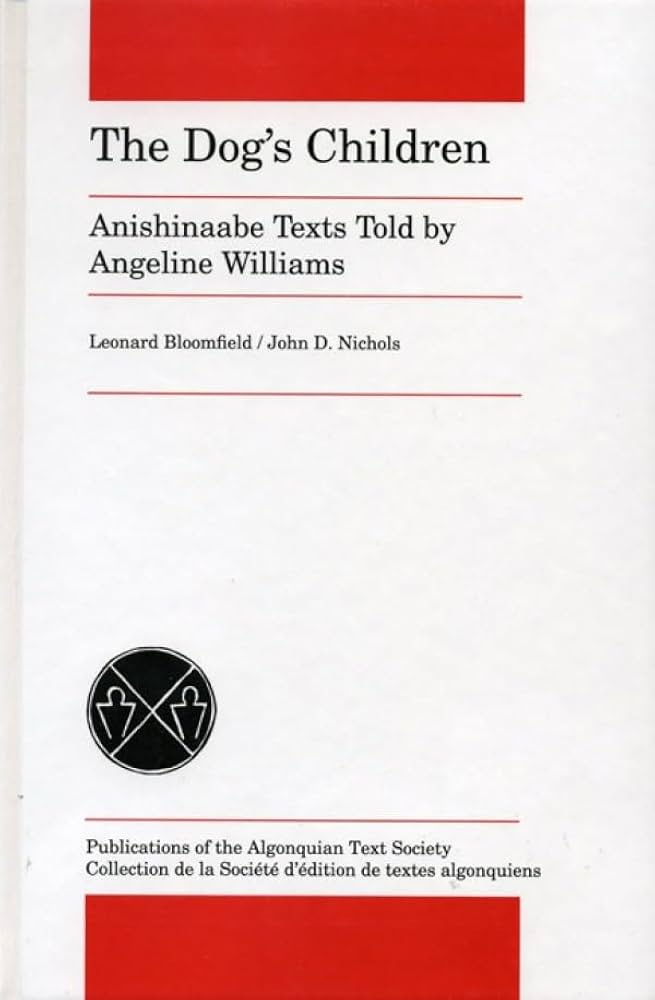 The Dog's Children: Anishinaabe Texts told by Angeline Williams  (Publications of the Algonquian Text Society): Bloomfield, Leonard,  Nichols, John D.: 9780887558337: Amazon.com: Books