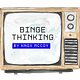 Binge Thinking