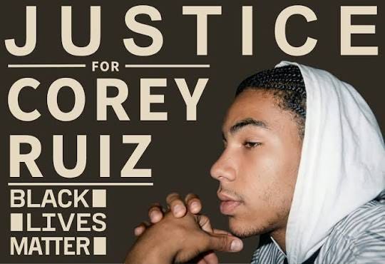 Corey Ruiz was a member of our community. He was someone's son. His life  mattered. He did not deserve to be shot to death in the street. Yesterday,  police responded to investigate