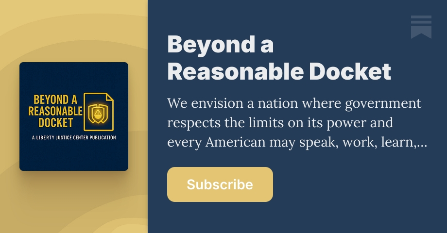 Beyond a Reasonable Docket | Liberty Justice Center | Substack