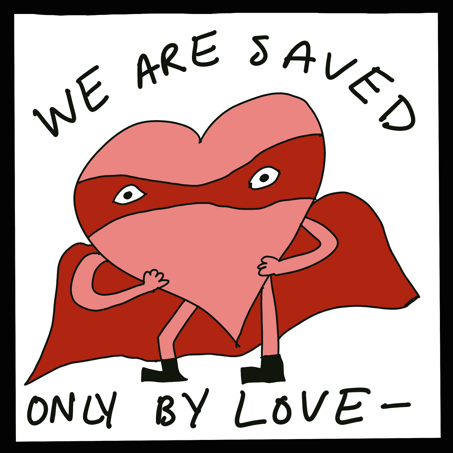 illustration of heart wearing a superhero mask and cape with text, "We are saved only by love--"