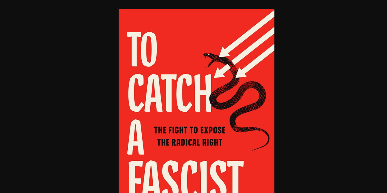 What I Am Reading - To Catch a Fascist: The Fight to Expose the Radical Right