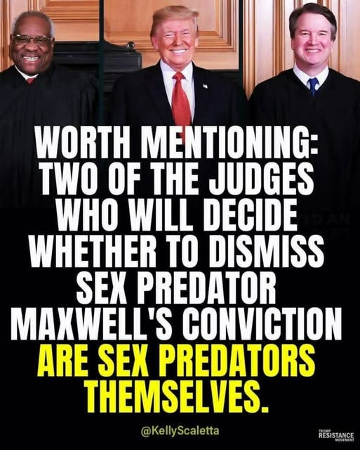 May be an image of 4 people and text that says 'WORTH MENTIONING: TWO OF THE JUDGES WHO WILL DECIDE WHETHER TO DISMISS SEX PREDATOR MAXWELL'S CONVICTION ARE SEX PREDATORS THEMSELVES. @KellyScaletta RESISTANCE MOVEMENT'