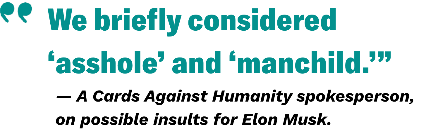 An image reading: “We briefly considered ‘asshole’ and ‘manchild.’” -A Cards Against Humanity spokesperson, on possible insults for Elon Musk. 