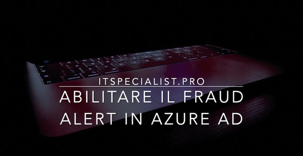 Featured image of post Abilitare il Fraud Alert su Azure AD Featured image of post Abilitare il Fraud Alert su Azure AD