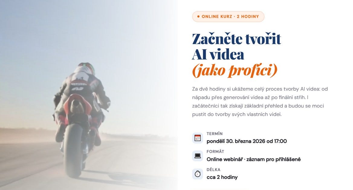 Může jít o obrázek motorka, silnice a text, kde se píše ONLINE KURZ 2 HODINY Začnète tvorit AI videa (jako profici) Za dvễ hodiny si ukážeme celý proces tvorby AI videa: od nápadu pres generováni videa až po finálni strih.| začátečníci tak získaji základni prehled pustit do tvorby svých vlastnich videí. budou se moci TERMÍN pondelí 30. brezna 2026 od 17:00 FORMÁT Online webinár záznam pro prihlášené DÉLKA hodiny cca