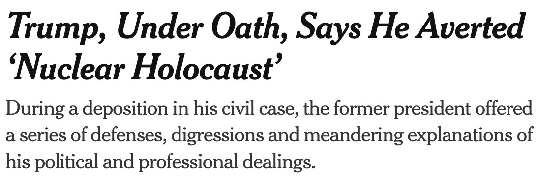 Trump, Under Oath, Says He Averted ‘Nuclear Holocaust’  During a deposition in his civil case, the former president offered a series of defenses, digressions and meandering explanations of his political and professional dealings.