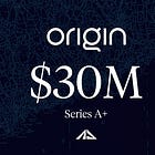 Origin Raises $30M Series A+