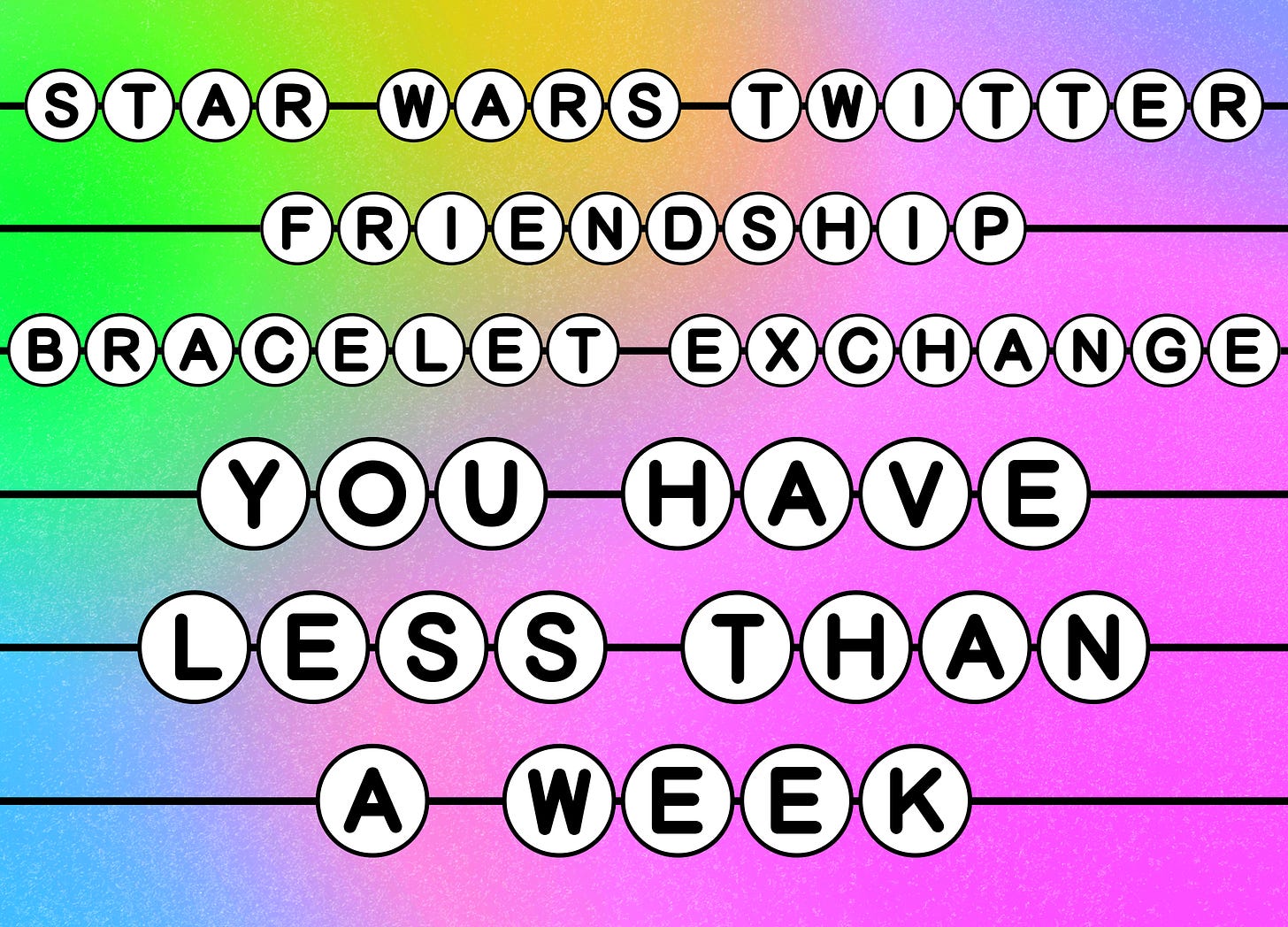 a grainy rainbow gradient graphic with text that is formatted to look like friendship bracelet beads. the text reads “Star Wars Twitter Friendship Bracelet Exchange You Have Less Than A Week”