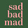 Sad Bad Mad