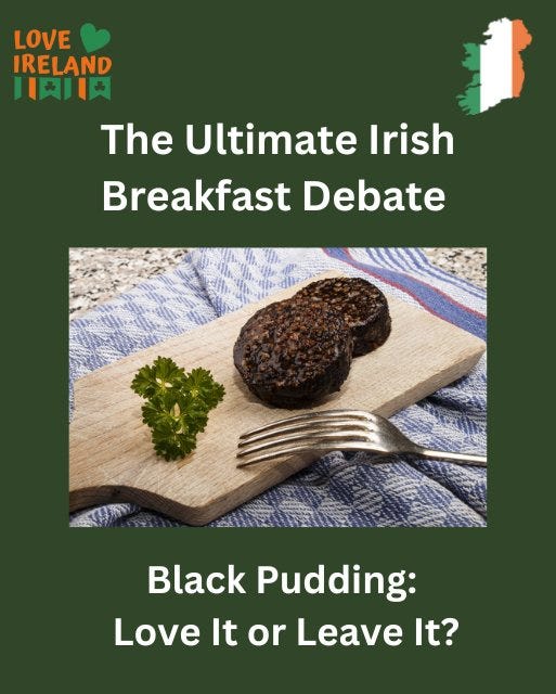 May be an image of text that says "LOVE IRELAND 川肉川 The Ultimate Irish Breakfast Debate Black Pudding: Love It or Leave It?"