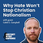 Why Hate Won’t Stop Christian Nationalism - Caleb E. Campbell