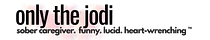 Only The Jodi: Life as a Sober, Aging, Dementia Caregiver