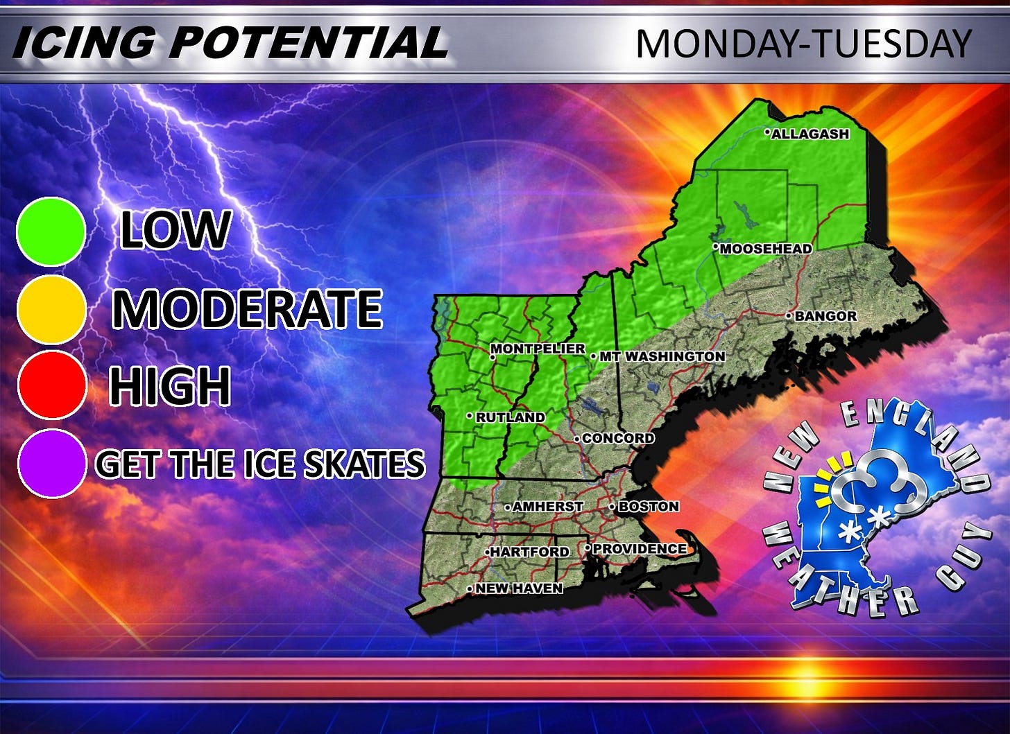 May be a graphic of map and text that says 'ICING POTENTIAL MONDAY-TUESDAY AY-TUESDA MONDAY- ALLAGASH LOW MODERATE HIGH •MOOSEHEAD MONTPELIER MIONTPELIER.MTWASHINGTON MTWASHINGTON •RUTLAND GET THE ICE SKATES •CONCORD BANGOR GOR ENELAN! AMHERST AMHERSTBOSTON •BOSTON HARTFORD OPROVIDENCE -NEW NEWHAVEN HAVEN' May be a graphic of map and text that says 'ICING POTENTIAL MONDAY-TUESDAY AY-TUESDA MONDAY- ALLAGASH LOW MODERATE HIGH •MOOSEHEAD MONTPELIER MIONTPELIER.MTWASHINGTON MTWASHINGTON •RUTLAND GET THE ICE SKATES •CONCORD BANGOR GOR ENELAN! AMHERST AMHERSTBOSTON •BOSTON HARTFORD OPROVIDENCE -NEW NEWHAVEN HAVEN'