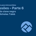 📚 Impressões sobre a parte seis - A lógica do cisne negro
