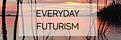 Everyday Futurism