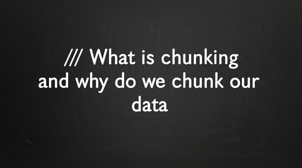 What is chunking and why do we chunk our data