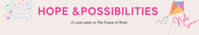 Hope & Possibilities: A Love Letter to the Future of Work