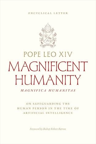 Magnifica Humanitas (Magnificent Humanity): On Safeguarding the Human Person in the Time of Artificial Intelligence Magnifica Humanitas (Magnificent Humanity): On Safeguarding the Human Person in the Time of Artificial Intelligence