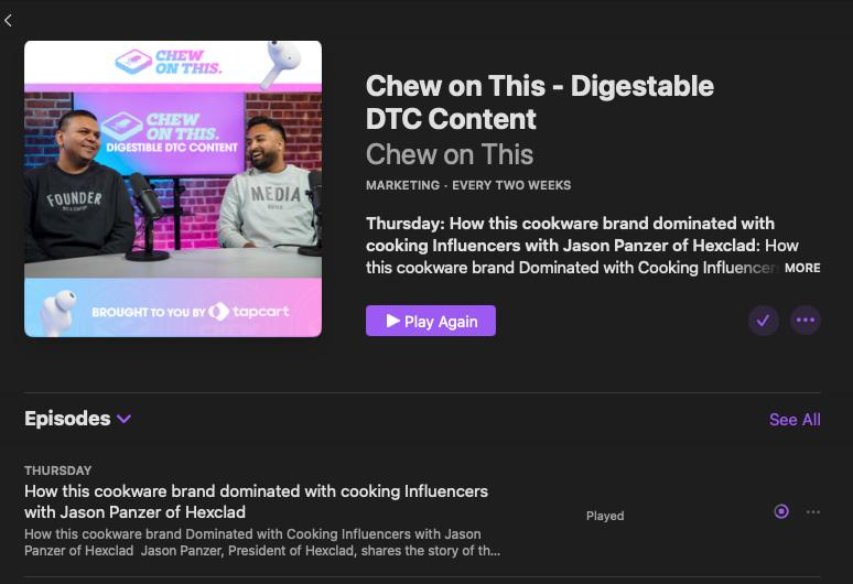 May be a graphic of 2 people and text that says "CHEW ONTHIS. CHEW ON'THIS. DIGESTIBLE DTC CONTENT FOUNDER Chew on This Digestable DTC Content Chew on This MARKETING EVERY TWO WEEKS MEDIA BOH BROUGHTYO Thursday: How this cookware brand dominated with cooking Influencers with Jason Panzer of Hexclad: How this cookware brand Dominated with Cooking Influeno MORE Play Again Episodes THURSDAY How this cookware brand dominated with cooking Influencers with Jason Panzer of Hexclad How this cookware brand Dominated with Cooking Influencers with Jason Panzer Hexclad Jason Panzer Ûen Hexclad, shares the story of th... See All Played ed"