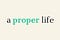 a proper life