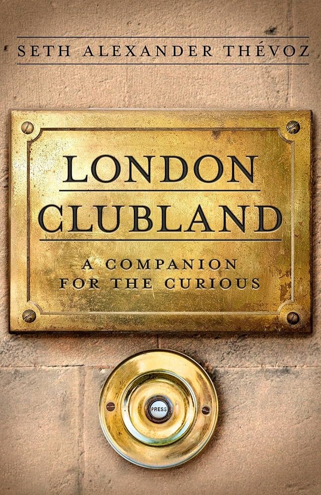London Clubland: A Companion for the Curious: Thévoz, Seth Alexander:  9781472149985: Amazon.com: Books