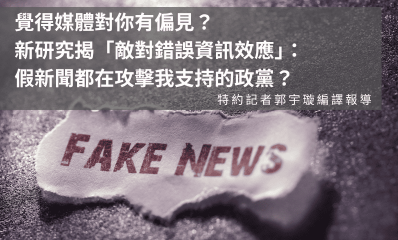 覺得媒體對你有偏見？新研究揭「敵對錯誤資訊效應」：假新聞都在攻擊我支持的政黨？