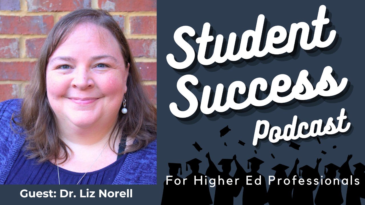 Student Success Podcast for Higher Ed Professionals. Guest: Dr. Liz Norell Student Success Podcast for Higher Ed Professionals. Guest: Dr. Liz Norell