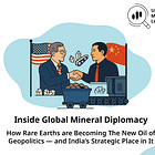 Inside Global Mineral Diplomacy: How Rare Earths are Becoming The New Oil of Geopolitics — and India’s Strategic Place in It