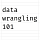 Data Wrangling 101