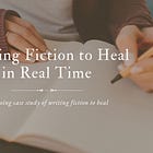 Writing Fiction to Heal in Real Time