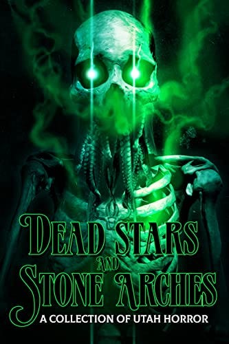 Dead Stars and Stone Arches: A Collection of Utah Horror by [C.R. Langille, C.H. Lindsay, K. Scott Forman, Lehua Parker, Heidi Voss, Kristi Peterson Schoonover, Joshua  P. Sorensen, S.J. Townend, Arthur Goodhill, Bryan McEntire]