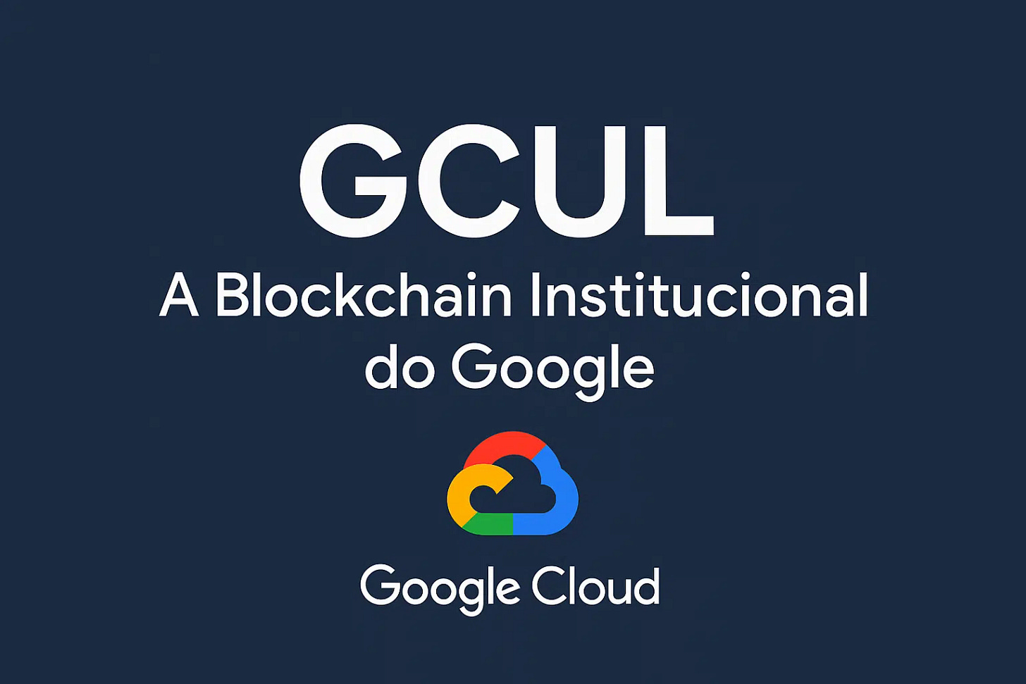 GCUL: A Blockchain Institucional do Google