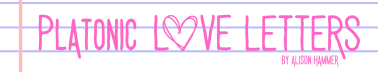 Platonic Love Letters by Alison Hammer (half of Ali Brady) 